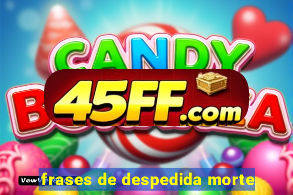 frases de despedida morte